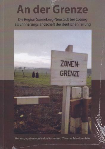 An der Grenze. Die Region Sonneberg-Neustadt bei Coburg als Erinnerungslandschaft der deutschen Teilung 