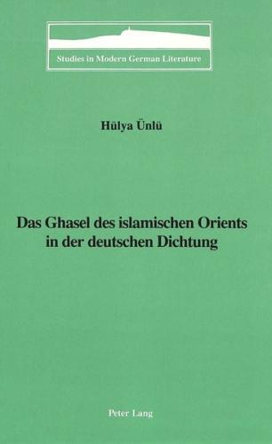 Das Ghasel des islamischen Orients in der deutschen Dichtung 