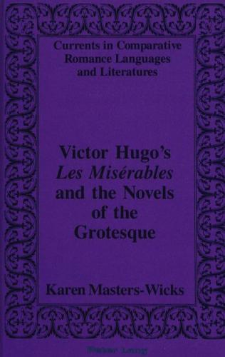 Victor Hugo's "Les Misérables</I> and the Novels of the Grotesque 