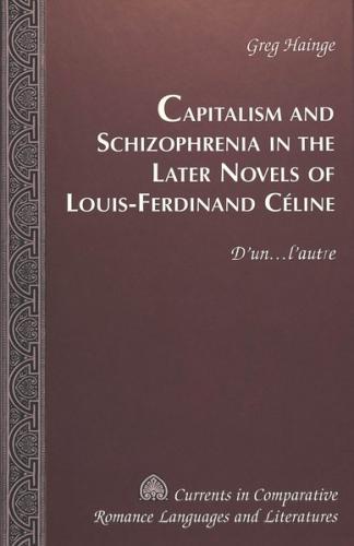 Capitalism and Schizophrenia in the Later Novels of Louis-Ferdinand Céline 