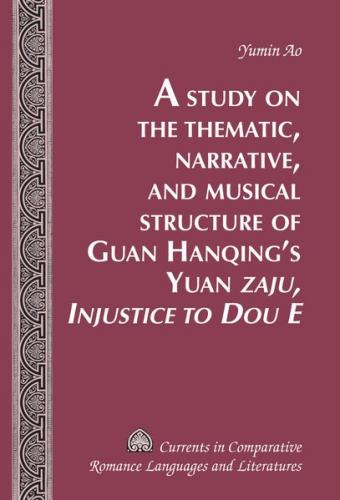 A Study on the Thematic, Narrative, and Musical Structure of Guan Hanqing’s Yuan «Zaju, Injustice to Dou E» 