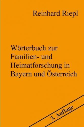 Wörterbuch zur Familien- und Heimatforschung in Bayern und Österreich. 3. Auflage mit einem Nachtrag 