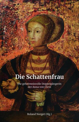 Die Schattenfrau – Die geheimnisvolle Doppelgängerin der Anna von Cleve 