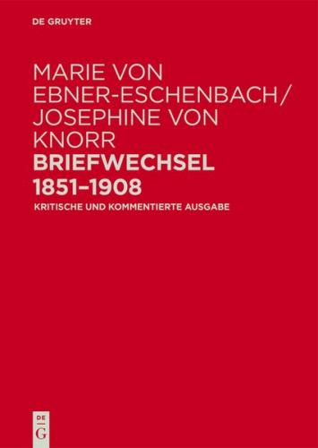 Marie von Ebner-Eschenbach / Josephine von Knorr. Briefwechsel 1851–1908 