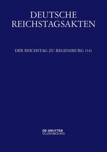 Deutsche Reichstagsakten. Deutsche Reichstagsakten unter Kaiser Karl V. / Der Reichstag zu Regensburg 1541 