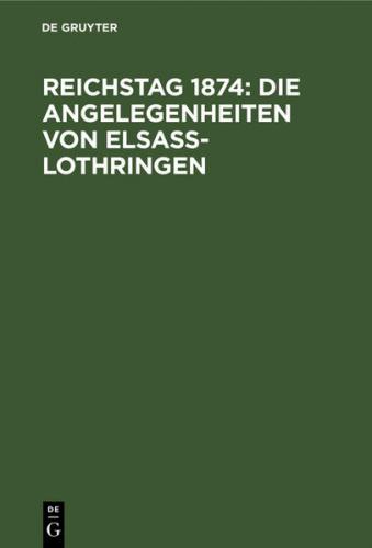 Reichstag 1874: Die Angelegenheiten von Elsaß-Lothringen 