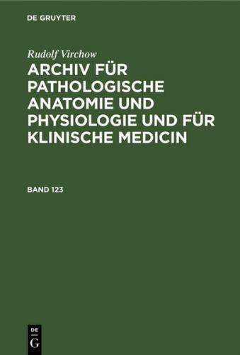Rudolf Virchow: Archiv für pathologische Anatomie und Physiologie... / Rudolf Virchow: Archiv für pathologische Anatomie und Physiologie.... Band 123 
