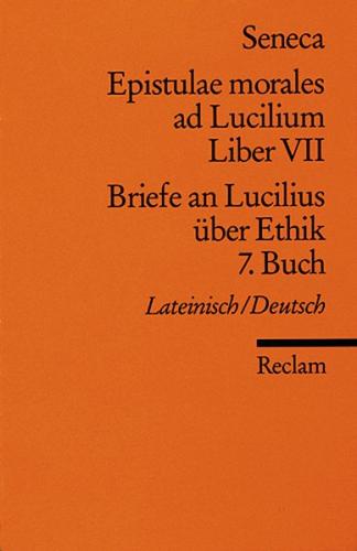 Epistulae morales ad Lucilium. Liber VII /Briefe an Lucilius über Ethik. 7. Buch 