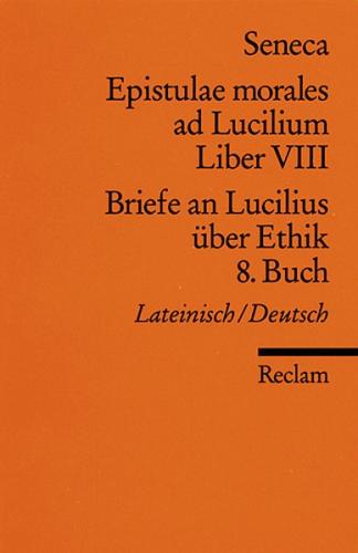 Epistulae morales ad Lucilium. Liber VIII /Briefe an Lucilius über Ethik. 8. Buch 