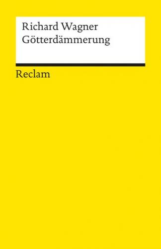 Der Ring des Nibelungen. Dritter Tag: Götterdämmerung. Ein Bühnenfestspiel für drei Tage und einen Vorabend. Textbuch mit Varianten der Partitur 
