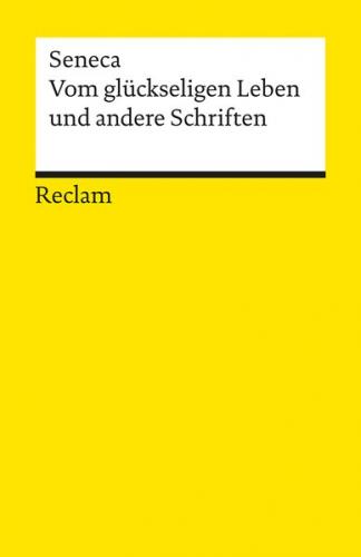 Vom glückseligen Leben und andere Schriften 