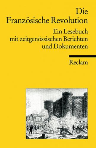 Die Französische Revolution. Ein Lesebuch mit zeitgenössischen Berichten 