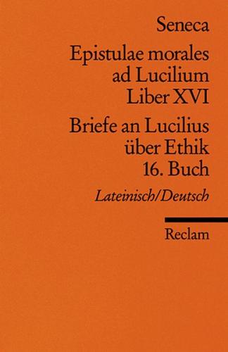 Epistulae morales ad Lucilium. Liber XVI /Briefe an Lucilius über Ethik. 16. Buch 