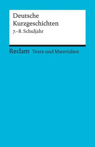 Deutsche Kurzgeschichten. 7.–8. Schuljahr. Für die Sekundarstufe I. Texte und Materialien für den Unterricht 