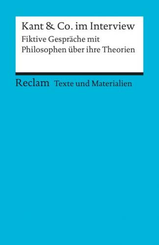 Kant & Co. im Interview. Fiktive Gespräche mit Philosophen über ihre Theorien. Für die Sekundarstufe. Texte und Materialien für den Unterricht 