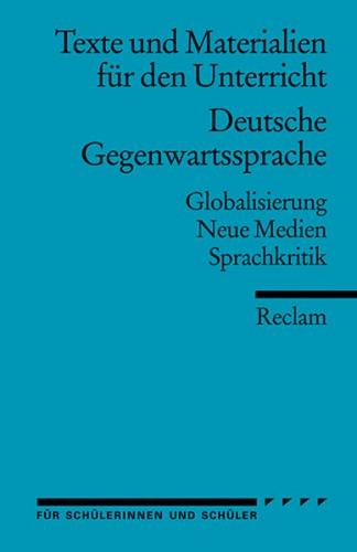 Deutsche Gegenwartssprache. Globalisierung · Neue Medien · Sprachkritik (Texte und Materialien für den Unterricht) 