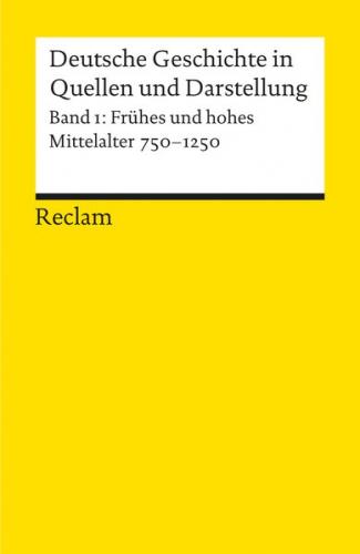 Deutsche Geschichte in Quellen und Darstellung. Band 1: Frühes und hohes Mittelalter. 750-1250 