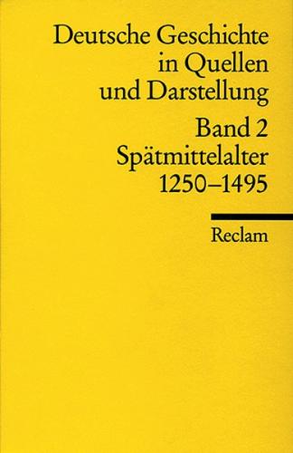 Deutsche Geschichte in Quellen und Darstellung. Band 2: Spätmittelalter. 1250-1495 