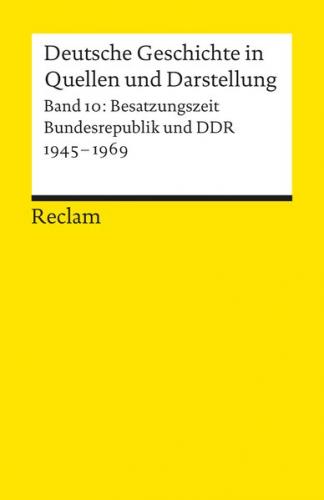 Deutsche Geschichte in Quellen und Darstellung / Besatzungszeit, Bundesrepublik und DDR. 1945-1969 