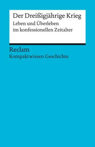 Der Dreißigjährige Krieg. Leben und Überleben im konfessionellen Zeitalter (Kompaktwissen Geschichte) 