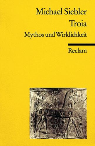 Troia. Mythos und Wirklichkeit 