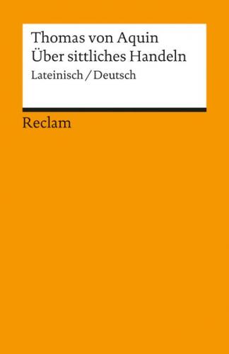 Über sittliches Handeln. Summa theologiae I-II q. 18-21. Lateinisch/Deutsch 