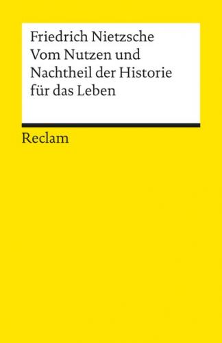 Vom Nutzen und Nachtheil der Historie für das Leben. Textausgabe mit Anmerkungen/Worterklärungen und Nachwort 