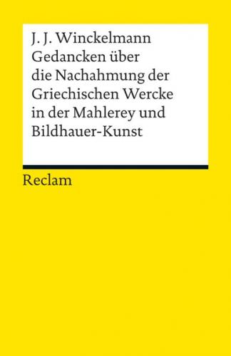 Gedancken über die Nachahmung der Griechischen Wercke in der Mahlerey und Bildhauer-Kunst. Sendschreiben. Erläuterung 