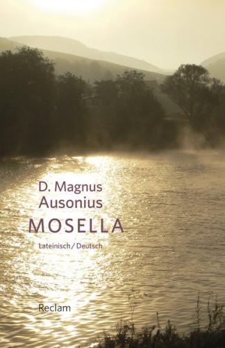 Mosella / Die Mosel. Mit Texten von Symmachus und Venantius Fortunatus. Lateinisch/Deutsch 