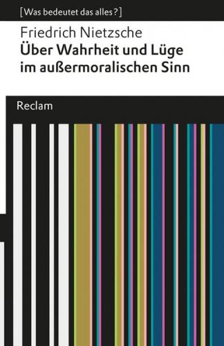 Über Wahrheit und Lüge im außermoralischen Sinne. [Was bedeutet das alles?] 