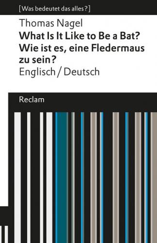 What Is It Like to Be a Bat? / Wie ist es, eine Fledermaus zu sein?. Englisch/Deutsch. [Was bedeutet das alles?] 