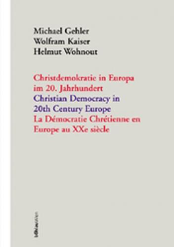 Christdemokratie in Europa im 20. Jahrhundert = Christian democracy in 20th century Europe = La de´mocratie chre´tienne en Europe au XXe sie`cle / Michael Gehler, Wolfram Kaiser, Helmut Wohnout (Hrsg.). 