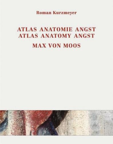 Max von Moos (1903-1979) Atlas, Anatomie, Angst / Atlas, Anatomy, Angst 