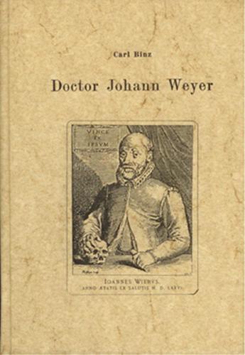 Doctor Johann Weyer, ein rheinischer Arzt, der erste Bekämpfer des Hexenwahns 