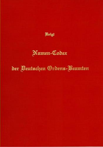 Namen-Codex der deutschen Ordens-Beamten, Hochmeister, Landmeister, Grossgebietiger, Komthure, Vögte, Pfleger, Hochmeister-Kompane, Kreuzfahrer und Söldner-Hauptleute in Preussen 