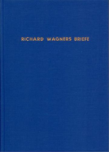 Richard Wagners Briefe nach Zeitfolge und Inhalt 