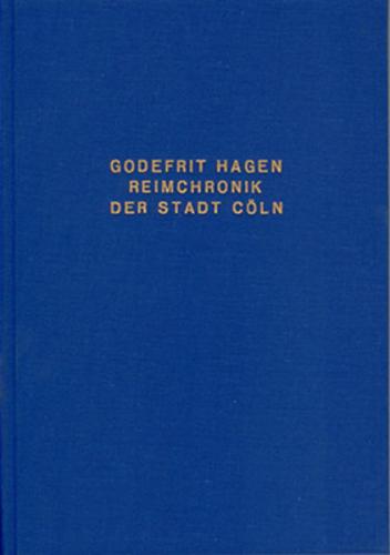 Des Meisters Godefrit Hagen, der Zeit Stadtschreiber, Reimchronik der Stadt Cöln aus dem dreizehnten Jahrhundert 
