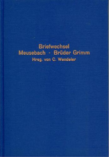 Briefwechsel des Freiherrn Karl Hartwig Gregor von Meusebach mit Jacob und Wilhelm Grimm 