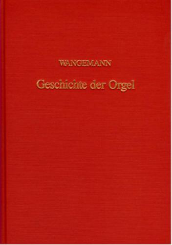Geschichte der Orgel und der Orgelbaukunst von den ersten Anfängen bis zur Gegenwart 