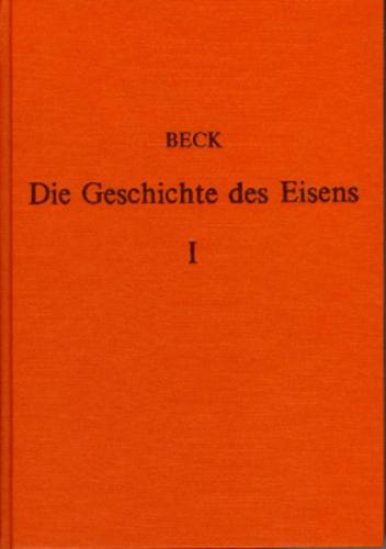 Die Geschichte des Eisens in technischer und kulturgeschichtlicher Beziehung / Die Geschichte des Eisens in technischer und kulturgeschichtlicher Beziehung - Band 1 