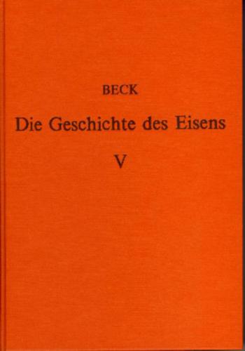 Die Geschichte des Eisens in technischer und kulturgeschichtlicher Beziehung / Die Geschichte des Eisens in technischer und kulturgeschichtlicher Beziehung - Band 5 
