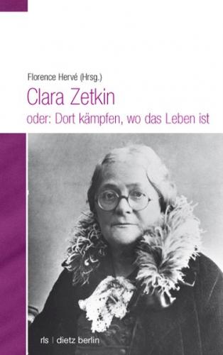 Clara Zetkin oder: Dort kämpfen, wo das Leben ist 