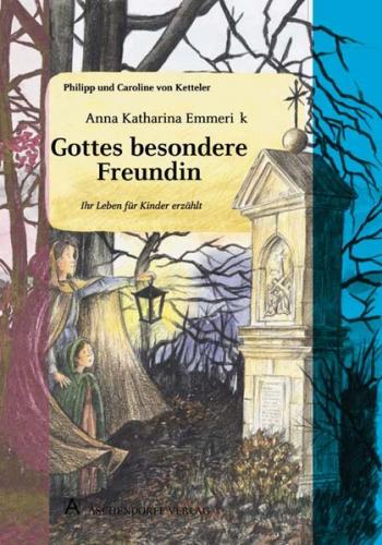 Anna Katharina Emmerick. Gottes besondere Freundin 