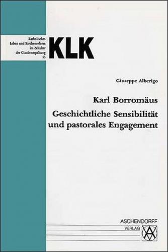 Karl Borromäus - Geschichtliche Sensibilität und pastorales Engagement 