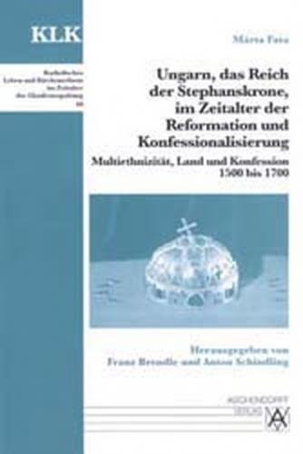 Ungarn, das Reich der Stephanskrone, im Zeitalter der Reformation und Konfessionalisierung 
