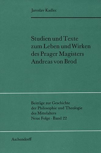 Studien und Texte zum Leben und Wirken des Prager Magisters Andreas von Brod 