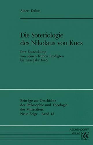 Die Soteriologie des Nikolaus von Kues von den Anfängen seiner Verkündigung bis zum Jahr 1445 