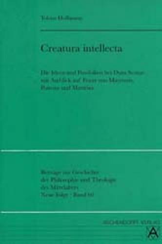 Creatura intellecta. Die Ideen und Possibilien bei Duns Scotus mit Ausblick auf Franz von Mayronis, Poncius und Mastrius 