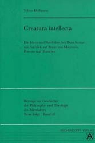Creatura intellecta. Die Ideen und Possibilien bei Duns Scotus mit Ausblick auf Franz von Mayronis, Poncius und Mastrius 