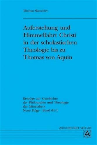 Auferstehung und Himmelfahrt Christi in der scholastischen Theologie bis zu Thomas von Aquin 
